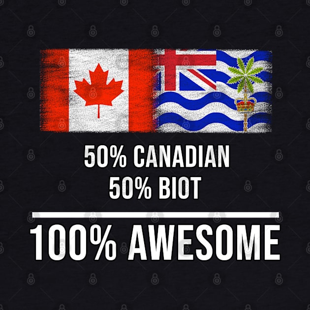 50% Canadian 50% Biot 100% Awesome - Gift for Biot Heritage From British Indian Ocean Territory by Country Flags